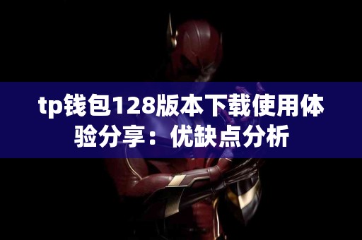 tp钱包128版本下载使用体验分享：优缺点分析
