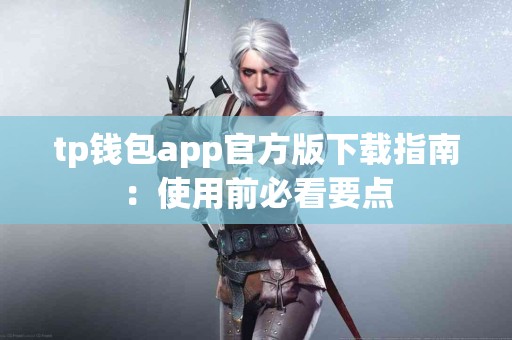 tp钱包app官方版下载指南：使用前必看要点