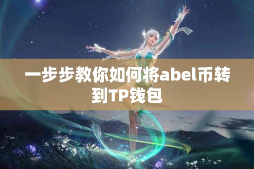 一步步教你如何将abel币转到TP钱包