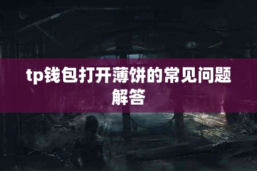 tp钱包打开薄饼的常见问题解答
