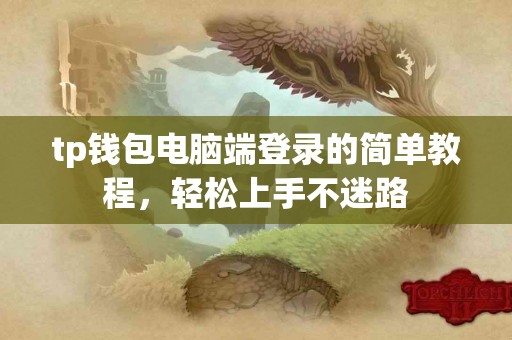 tp钱包电脑端登录的简单教程，轻松上手不迷路