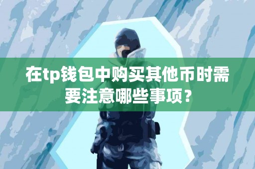 在tp钱包中购买其他币时需要注意哪些事项？