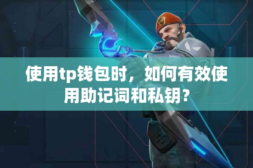 使用tp钱包时，如何有效使用助记词和私钥？