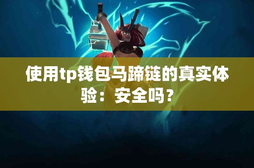 使用tp钱包马蹄链的真实体验：安全吗？