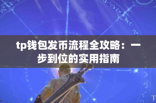 tp钱包发币流程全攻略：一步到位的实用指南