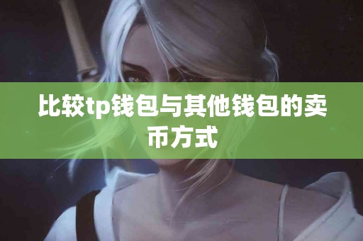 比较tp钱包与其他钱包的卖币方式