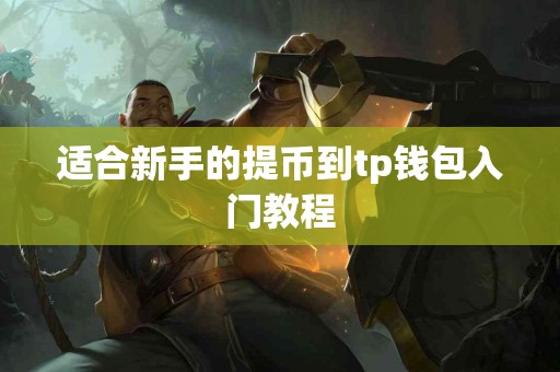 适合新手的提币到tp钱包入门教程