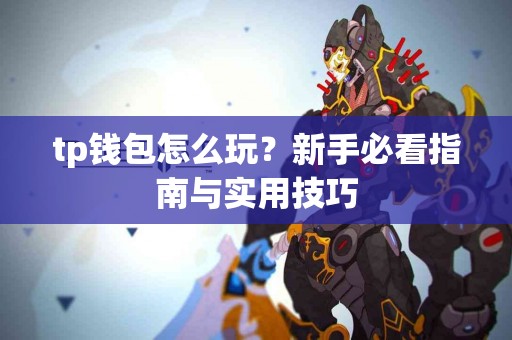 tp钱包怎么玩？新手必看指南与实用技巧