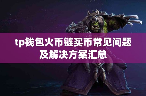 tp钱包火币链买币常见问题及解决方案汇总