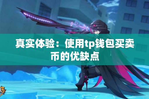真实体验：使用tp钱包买卖币的优缺点