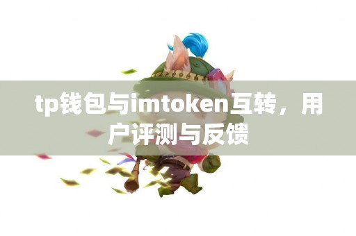 tp钱包与imtoken互转，用户评测与反馈