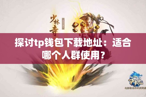 探讨tp钱包下载地址：适合哪个人群使用？