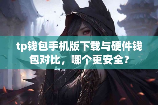 tp钱包手机版下载与硬件钱包对比，哪个更安全？
