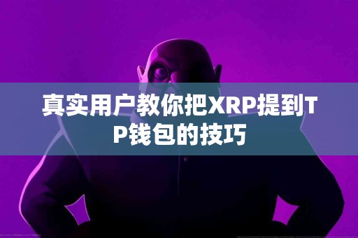 真实用户教你把XRP提到TP钱包的技巧