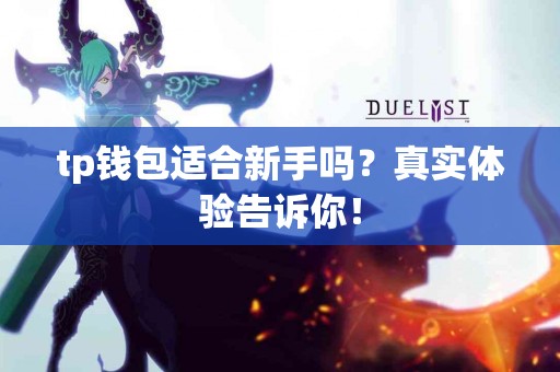 tp钱包适合新手吗？真实体验告诉你！