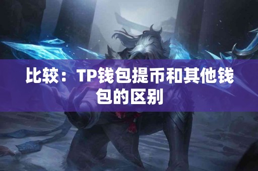 比较：TP钱包提币和其他钱包的区别