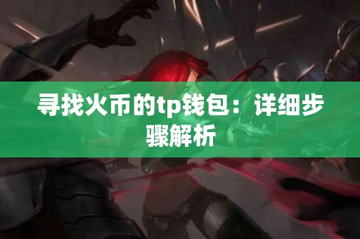 寻找火币的tp钱包：详细步骤解析