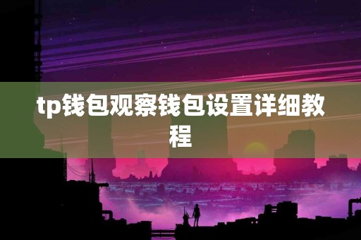 tp钱包观察钱包设置详细教程