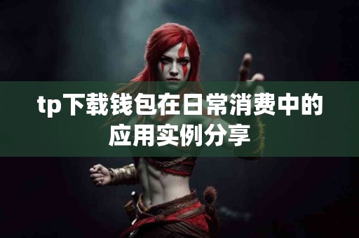 tp下载钱包在日常消费中的应用实例分享