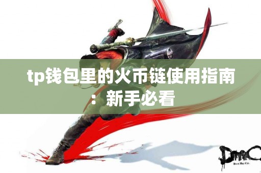 tp钱包里的火币链使用指南：新手必看
