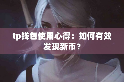 tp钱包使用心得：如何有效发现新币？