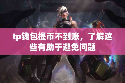 tp钱包提币不到账，了解这些有助于避免问题