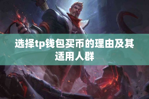 选择tp钱包买币的理由及其适用人群 选择tp钱包买币的理由及其适用人群