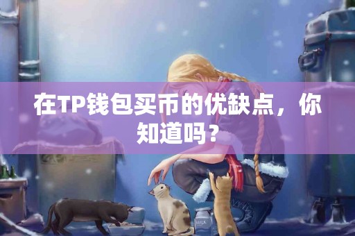 在TP钱包买币的优缺点,你知道吗? 在TP钱包买币的优缺点,你知道吗?