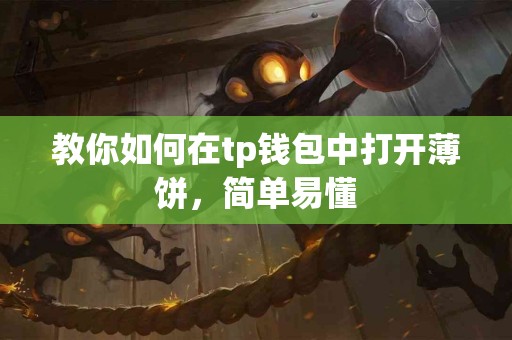 教你如何在tp钱包中打开薄饼，简单易懂