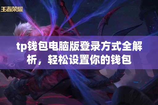 tp钱包电脑版登录方式全解析，轻松设置你的钱包