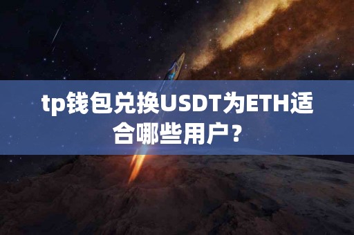 tp钱包兑换USDT为ETH适合哪些用户？