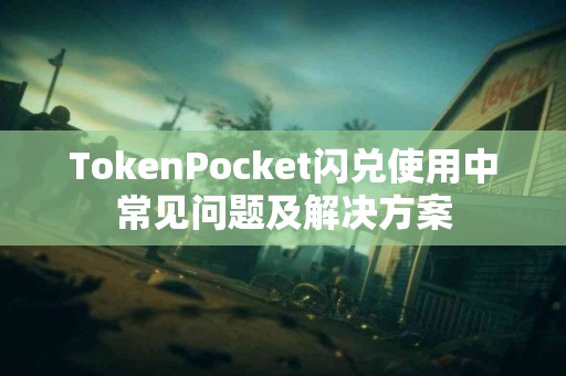 TokenPocket闪兑使用中常见问题及解决方案