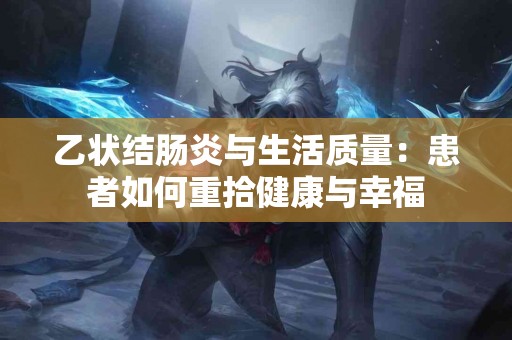 乙状结肠炎与生活质量：患者如何重拾健康与幸福